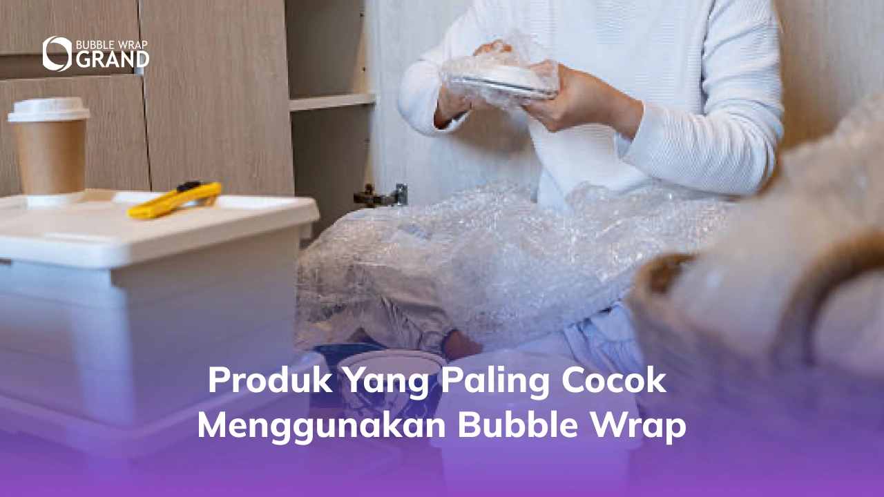 Produk yang Paling Cocok Menggunakan Bubble Wrap