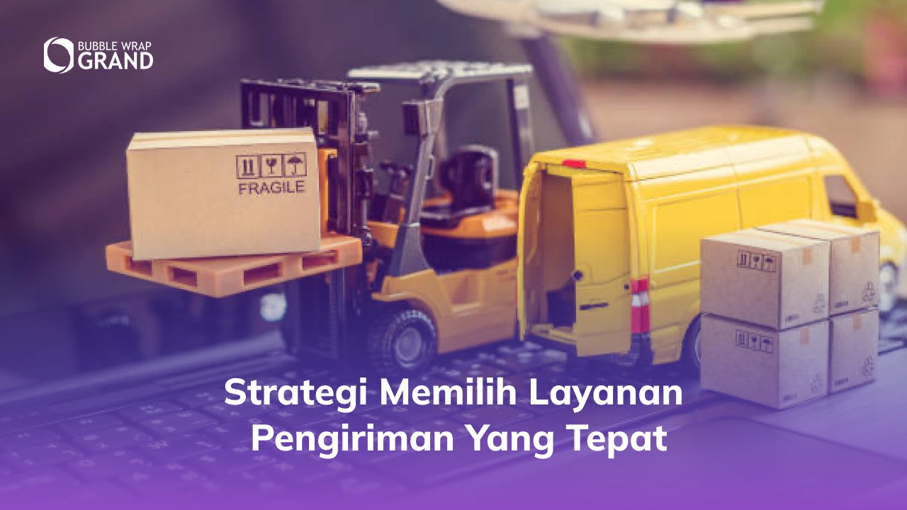 Strategi Memilih Layanan Pengiriman yang Tepat