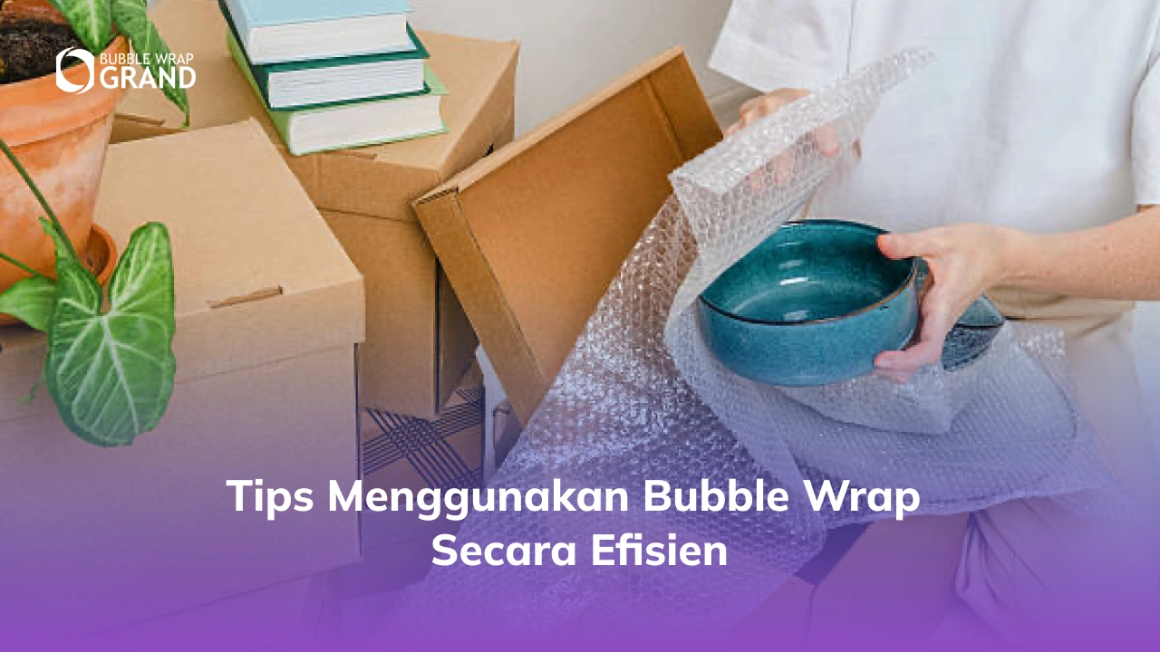 Tips Menggunakan Bubble Wrap Secara Efisien