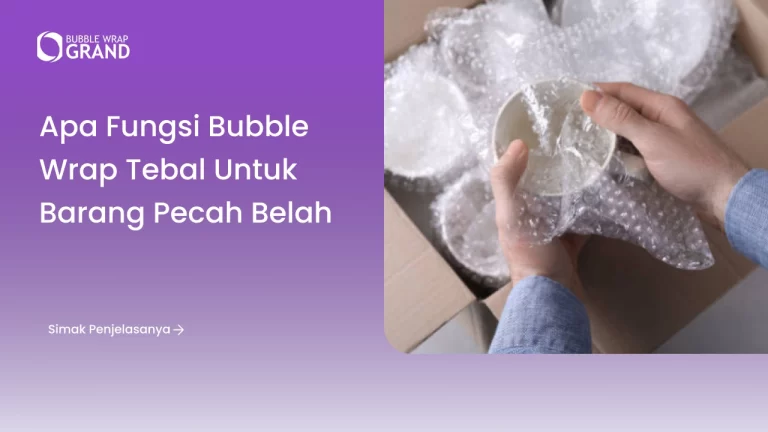 Apa Fungsi Bubble Wrap Tebal untuk Barang Pecah Belah