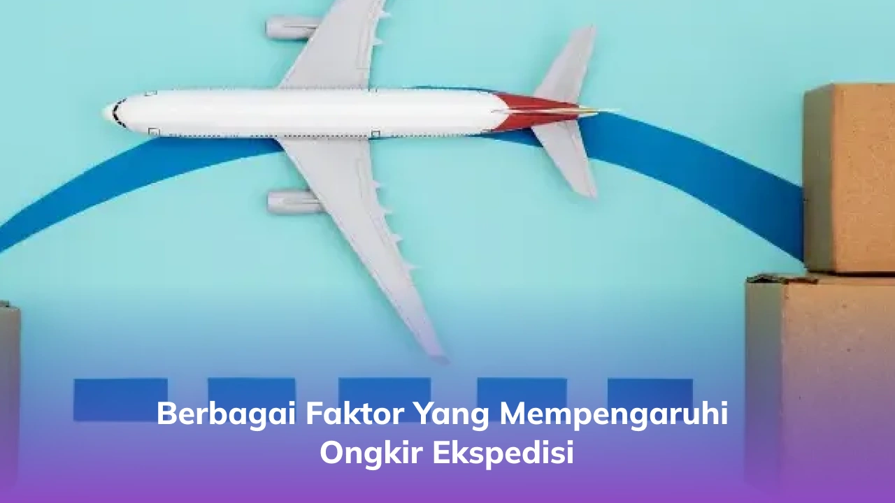 Berbagai Faktor yang Mempengaruhi Ongkir Ekspedisi
