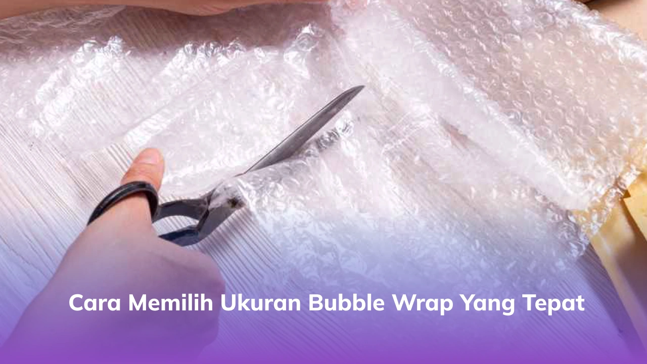 Cara Memilih Ukuran Bubble Wrap yang Tepat