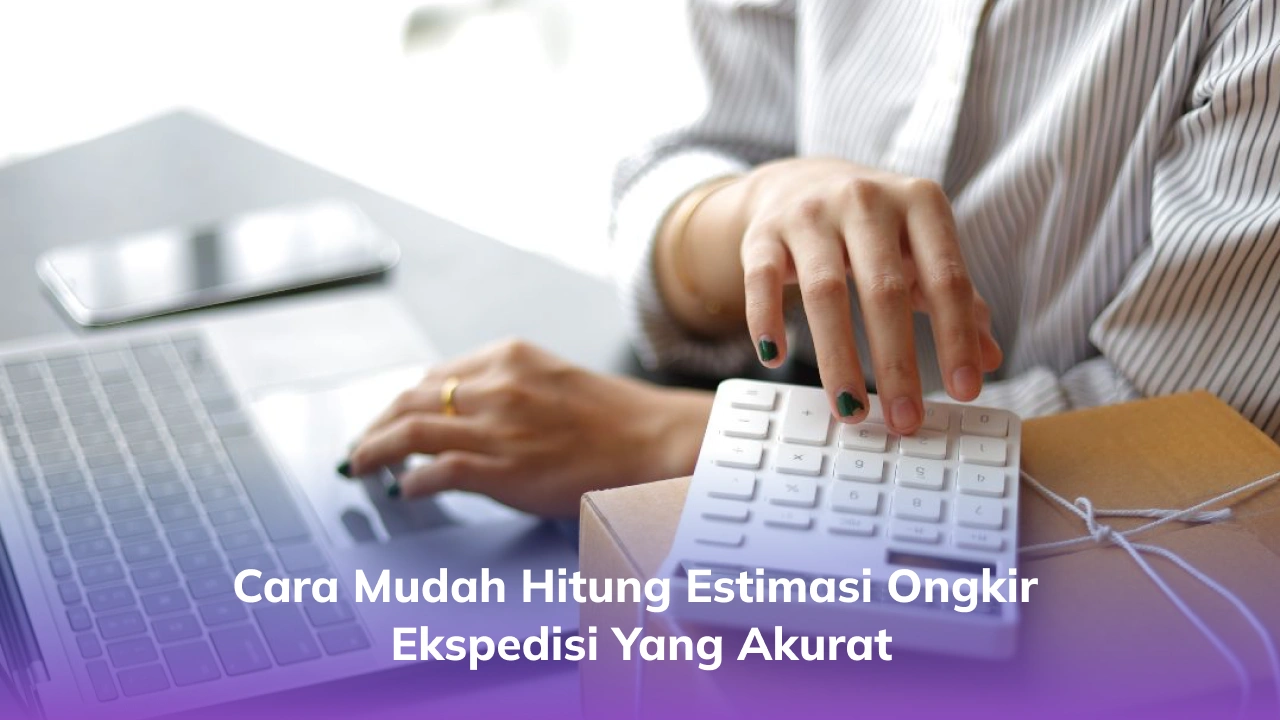 Cara Mudah Hitung Estimasi Ongkir Ekspedisi yang Akurat