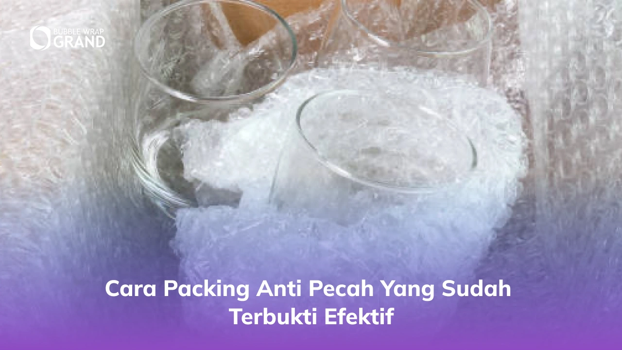 Cara Packing Anti Pecah yang Sudah Terbukti Efektif