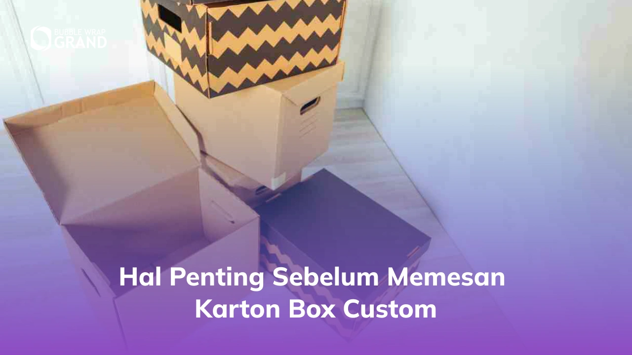 Hal Penting Sebelum Memesan Karton Box Custom