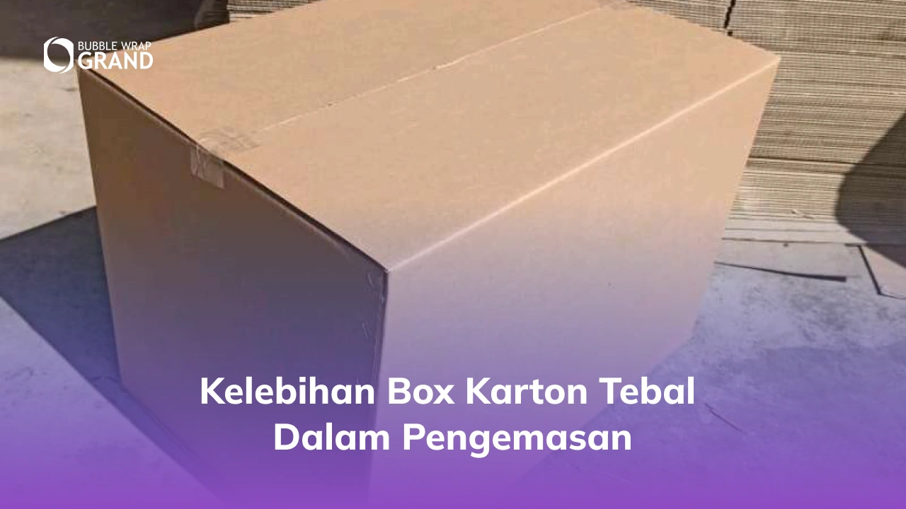 Kelebihan Box Karton Tebal dalam Pengemasan