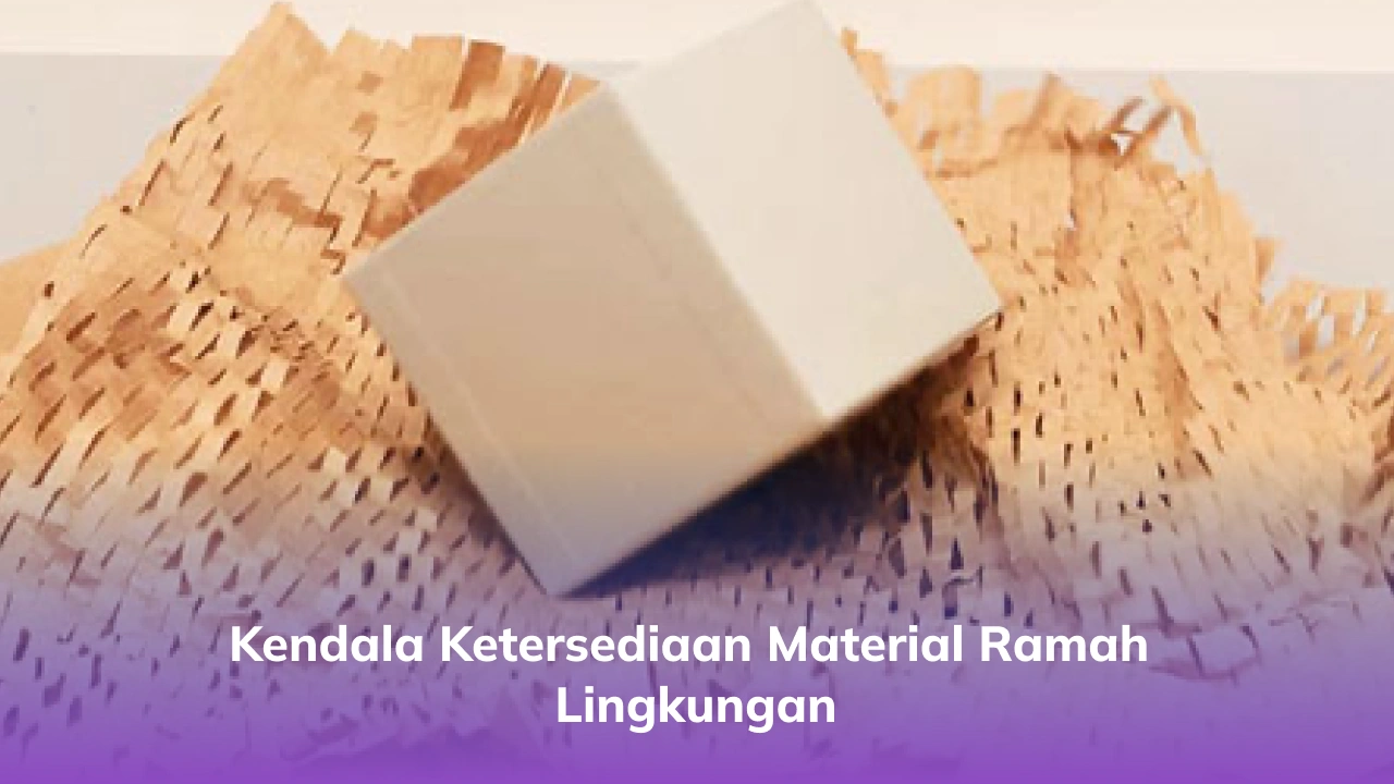Kendala Ketersediaan Material Ramah Lingkungan
