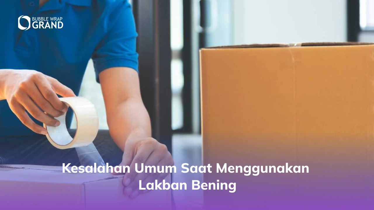 Kesalahan Umum Saat Menggunakan Lakban Bening
