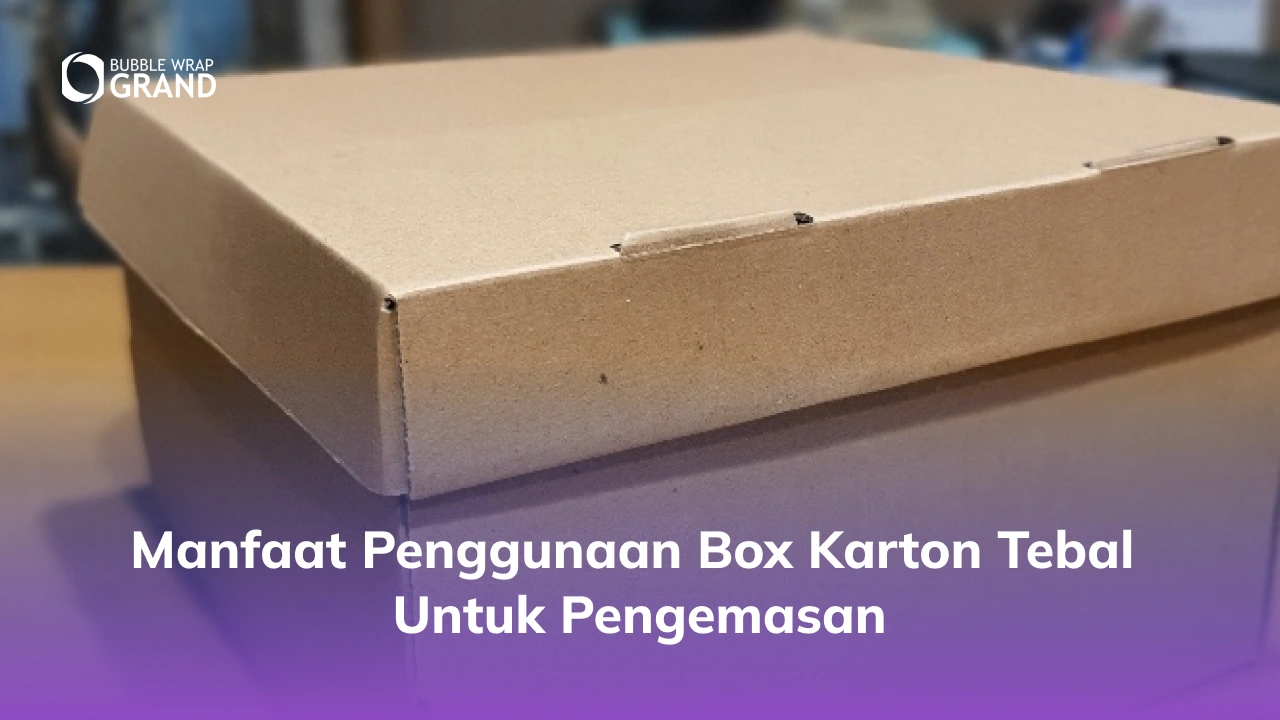 Manfaat Penggunaan Box Karton Tebal untuk Pengemasan