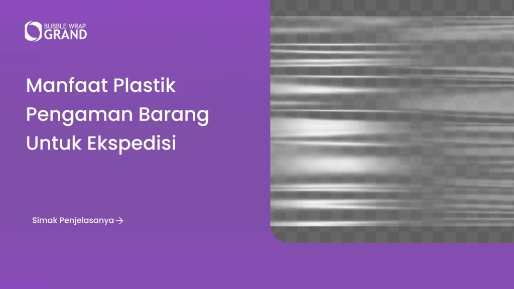 Manfaat Plastik Pengaman Barang untuk Ekspedisi