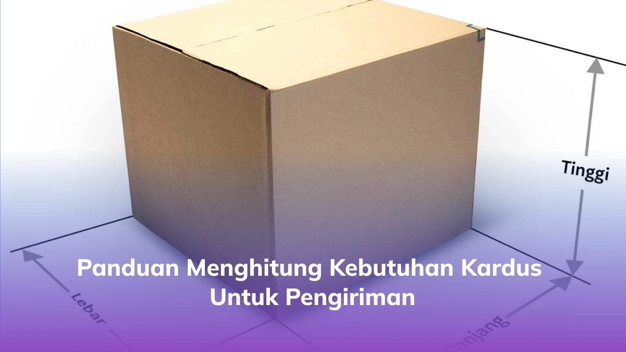 Panduan Menghitung Kebutuhan Kardus untuk Pengiriman