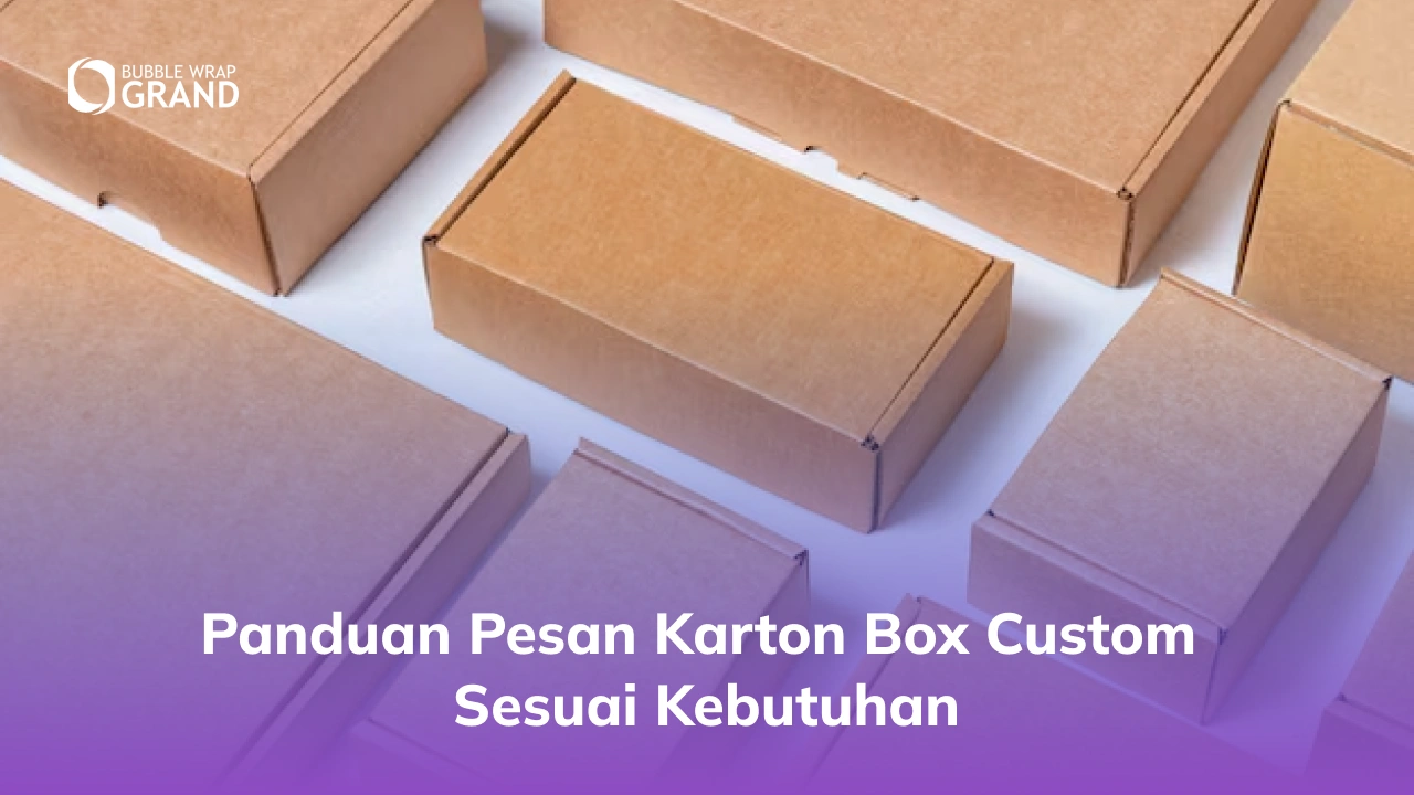 Panduan Pesan Karton Box Custom Sesuai Kebutuhan