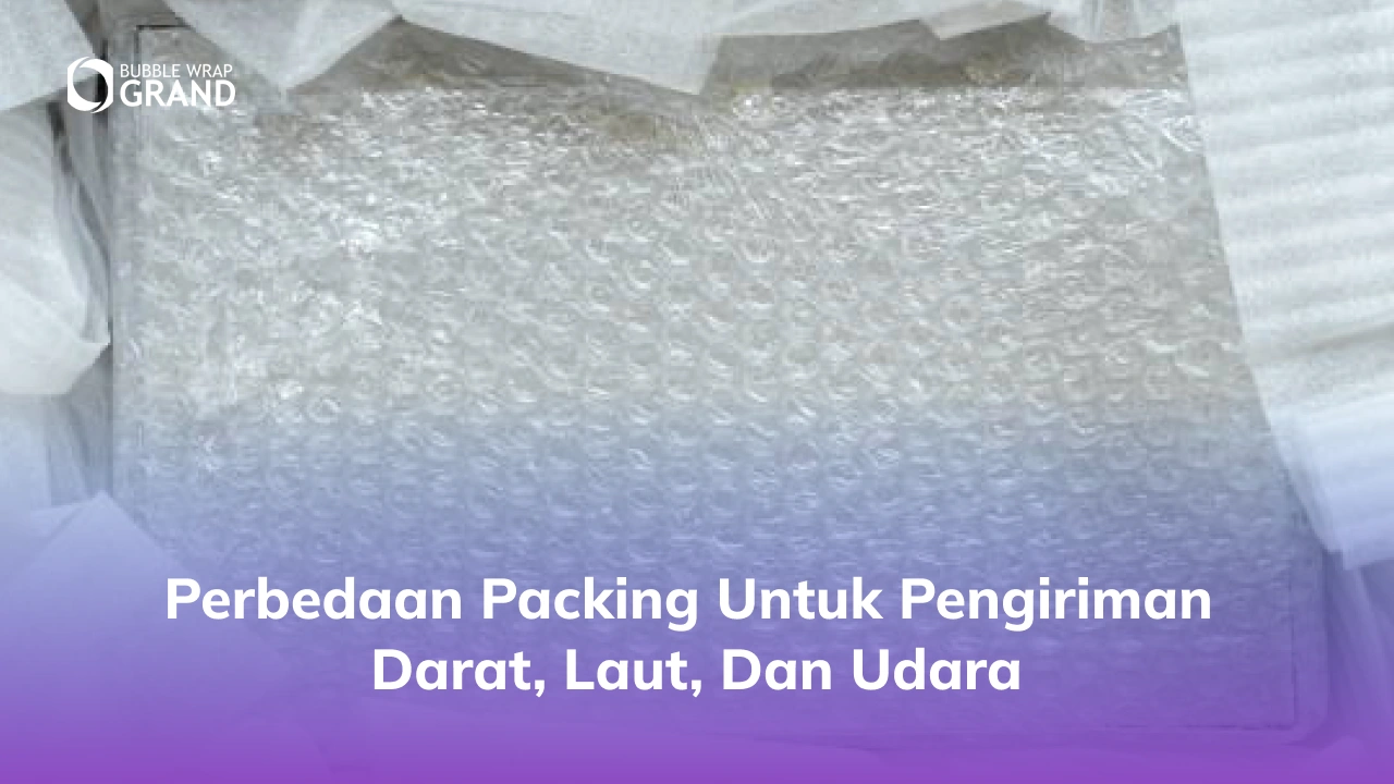 Perbedaan Packing untuk Pengiriman Darat, Laut, dan Udara