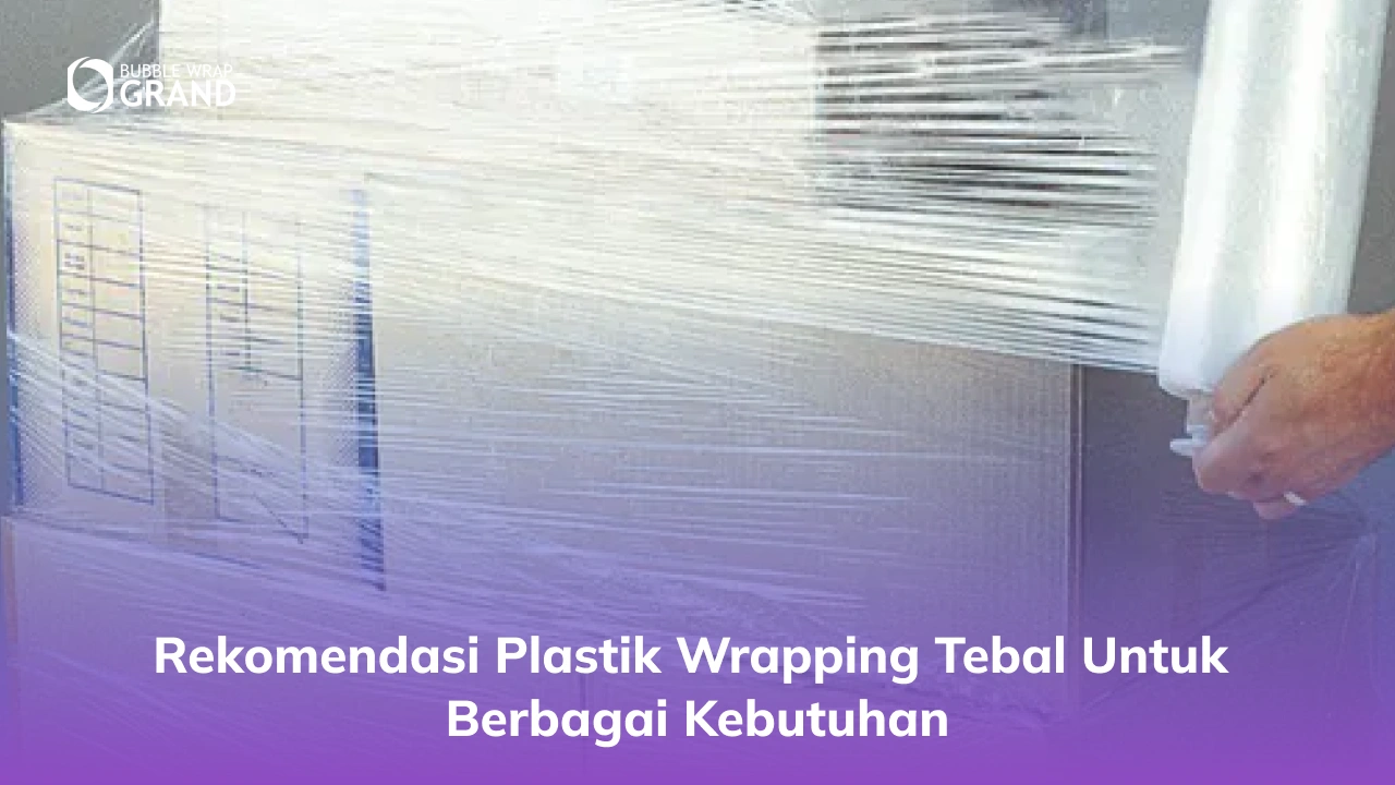 Rekomendasi Plastik Wrapping Tebal untuk Berbagai Kebutuhan