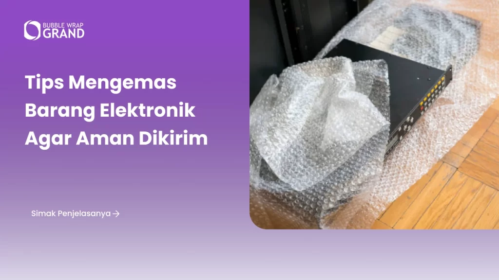 Tips Mengemas Barang Elektronik agar Aman Dikirim