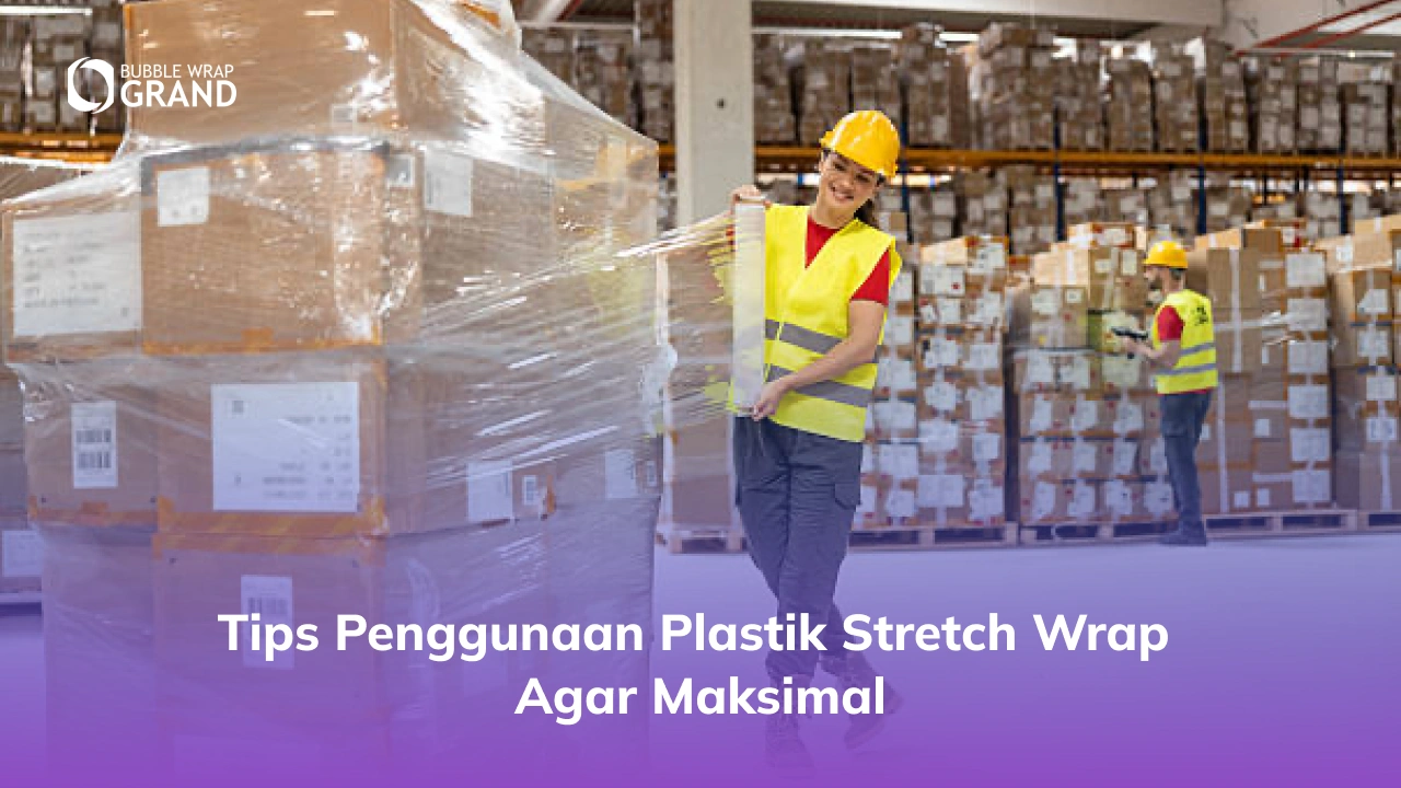 Tips Penggunaan Plastik Stretch Wrap Agar Maksimal