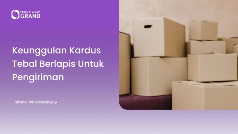 Keunggulan Kardus Tebal Berlapis untuk Pengiriman