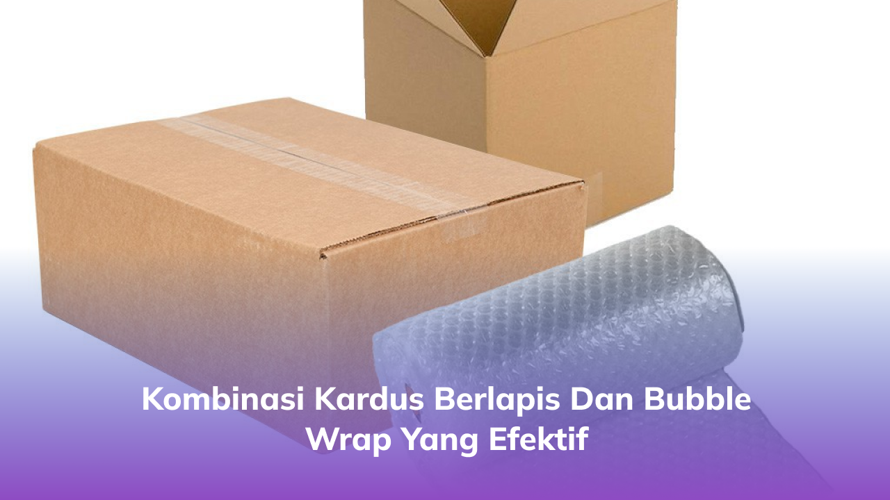 kombinasi_kardus_berlapis_dan_bubble_wrap_yang_efektif