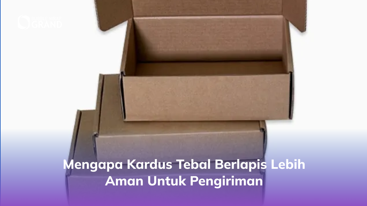 mengapa_kardus_tebal_berlapis_lebih_aman_untuk_pengiriman