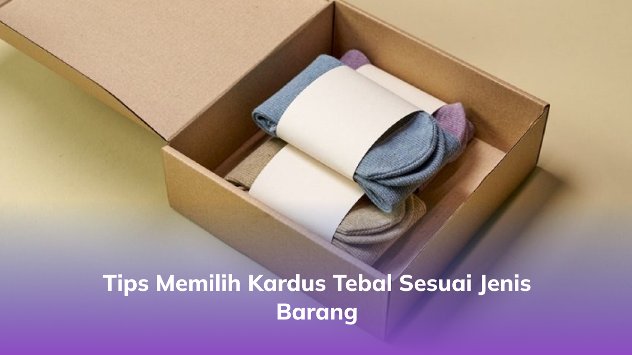 tips_memilih_kardus_tebal_sesuai_jenis_barang