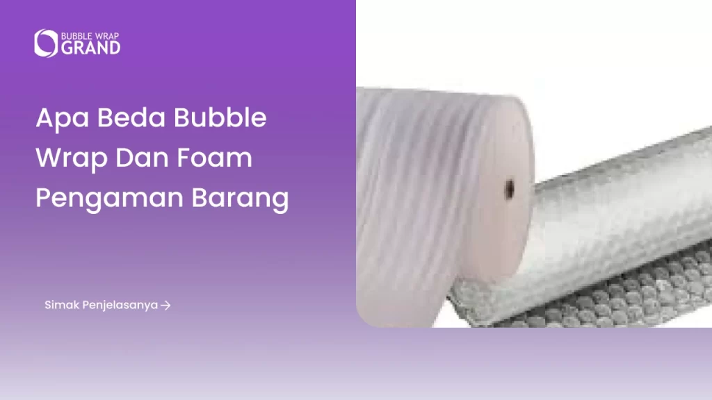 Apa Beda Bubble Wrap dan Foam Pengaman Barang