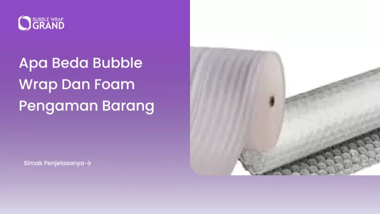 Apa Beda Bubble Wrap dan Foam Pengaman Barang