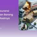 Apa Itu Asuransi Pengiriman Barang dan Manfaatnya
