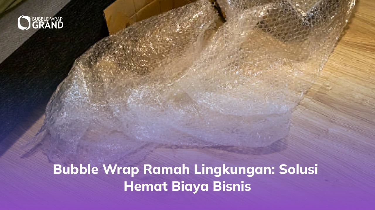 Bubble Wrap Ramah Lingkungan_ Solusi Hemat Biaya Bisnis