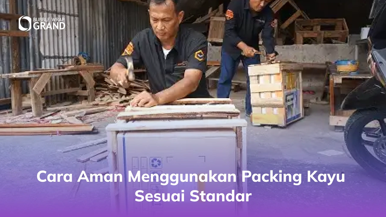 Cara Aman Menggunakan Packing Kayu Sesuai Standar