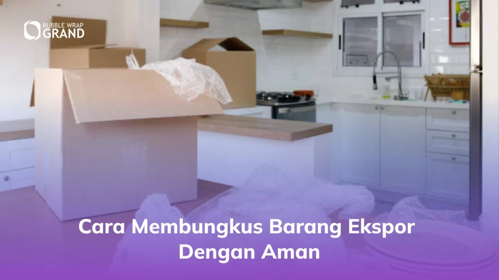 Cara Membungkus Barang Ekspor dengan Aman