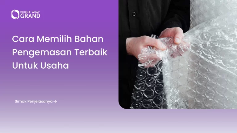 Cara Memilih Bahan Pengemasan Terbaik untuk Usaha