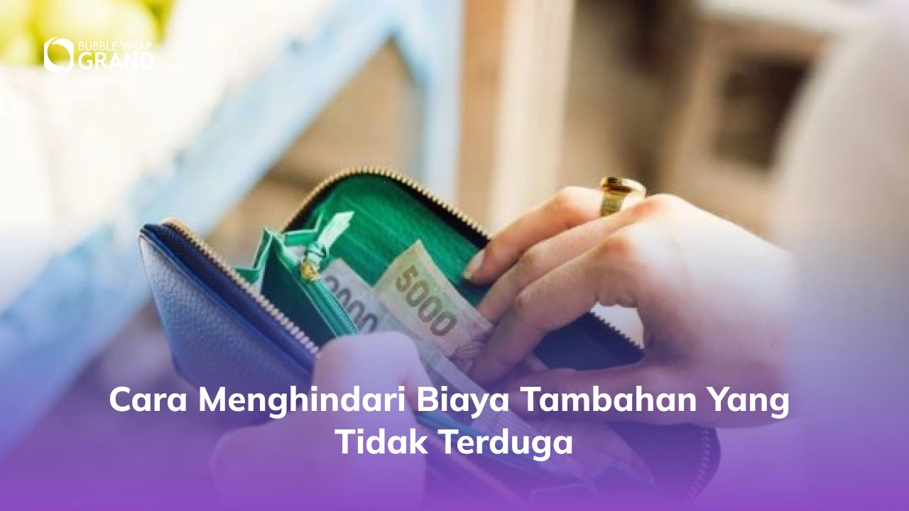 Cara Menghindari Biaya Tambahan yang Tidak Terduga