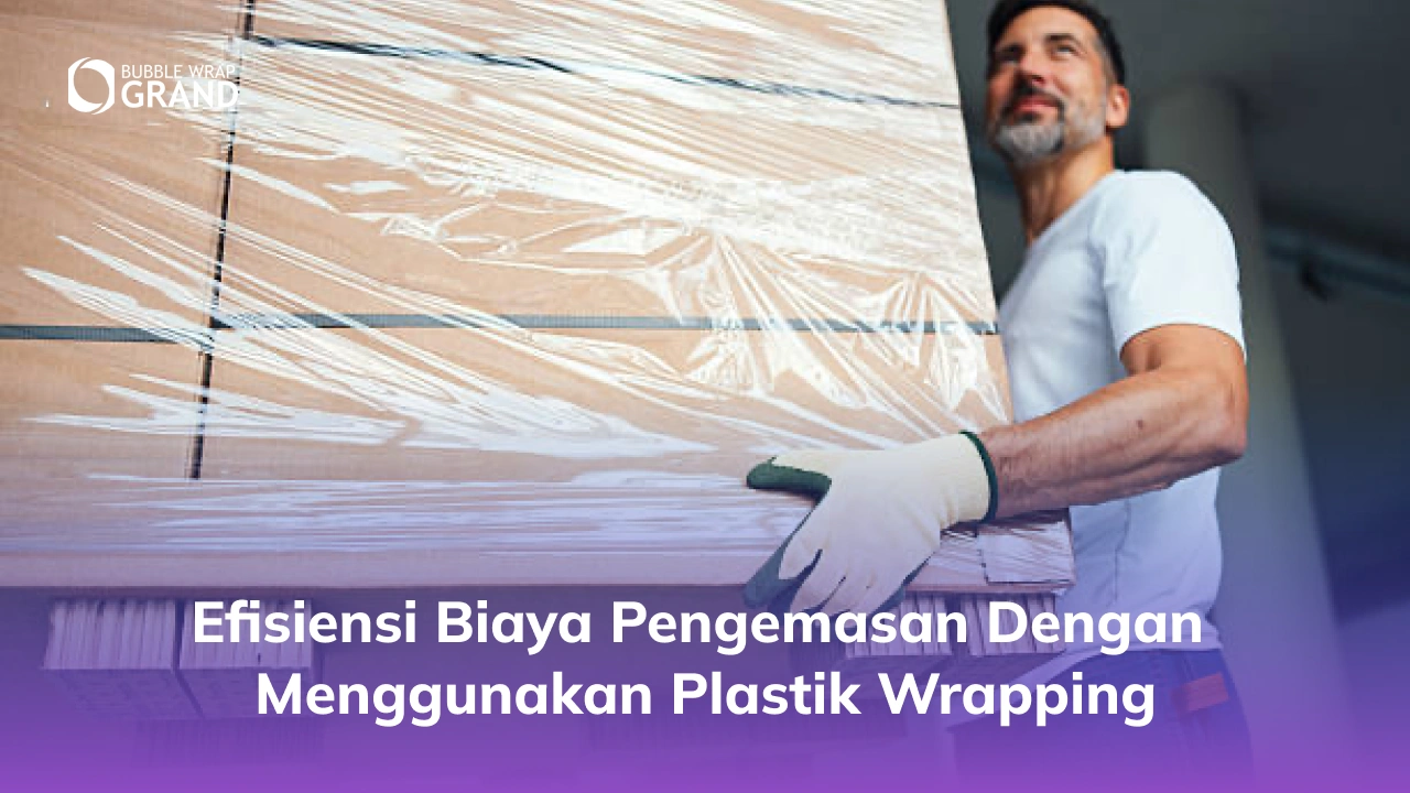 Efisiensi Biaya Pengemasan dengan Menggunakan Plastik Wrapping