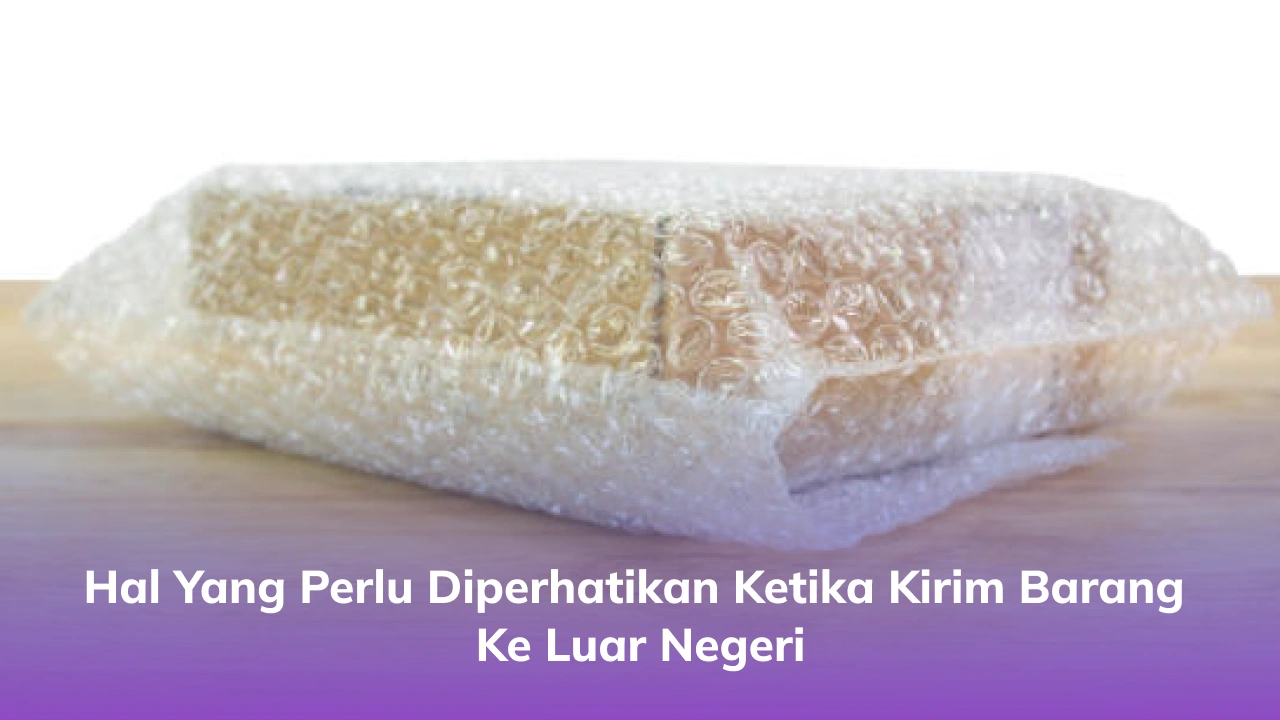 Hal yang Perlu Diperhatikan Ketika Kirim Barang ke Luar Negeri