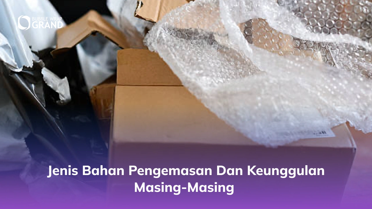 Jenis Bahan Pengemasan dan Keunggulan Masing-Masing