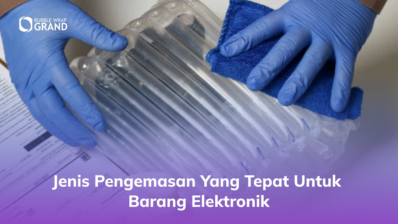 Jenis Pengemasan yang Tepat untuk Barang Elektronik
