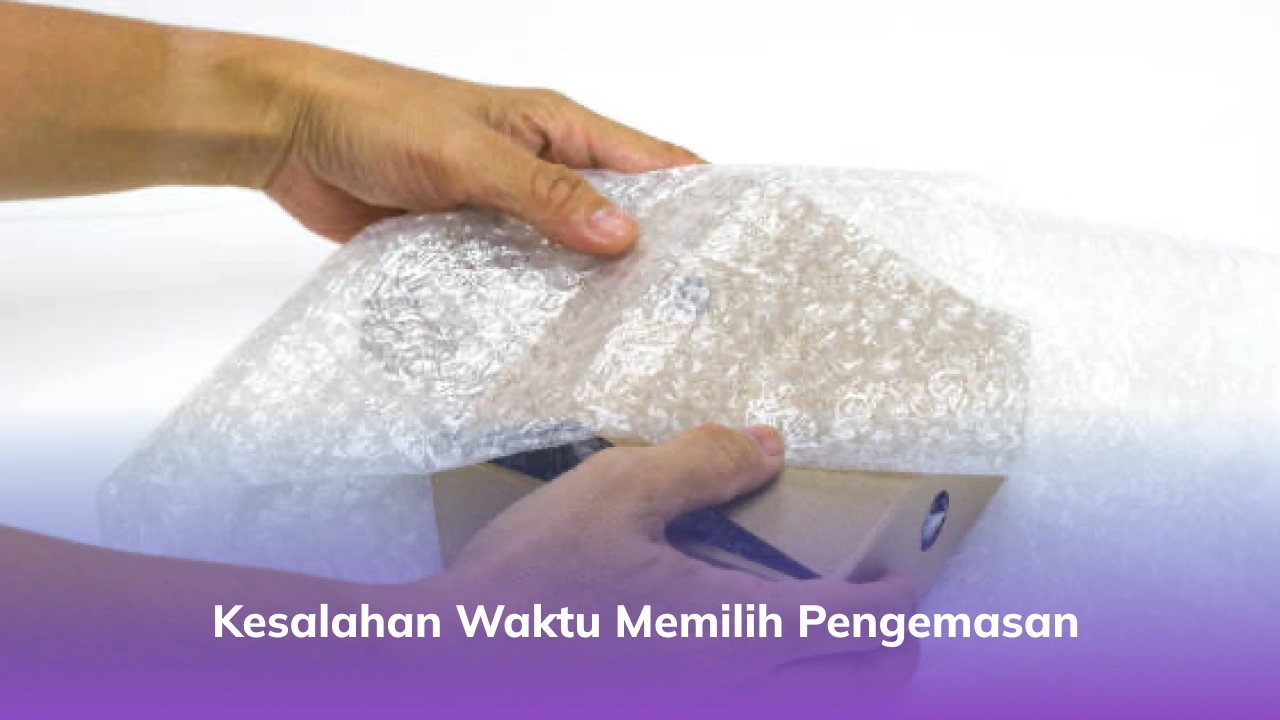 Kesalahan Waktu Memilih Pengemasan