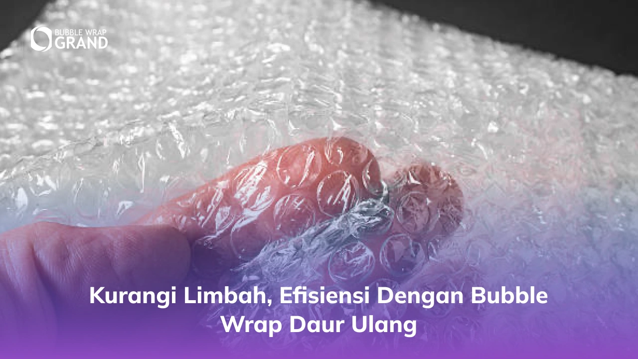 Kurangi Limbah, Efisiensi dengan Bubble Wrap Daur Ulang