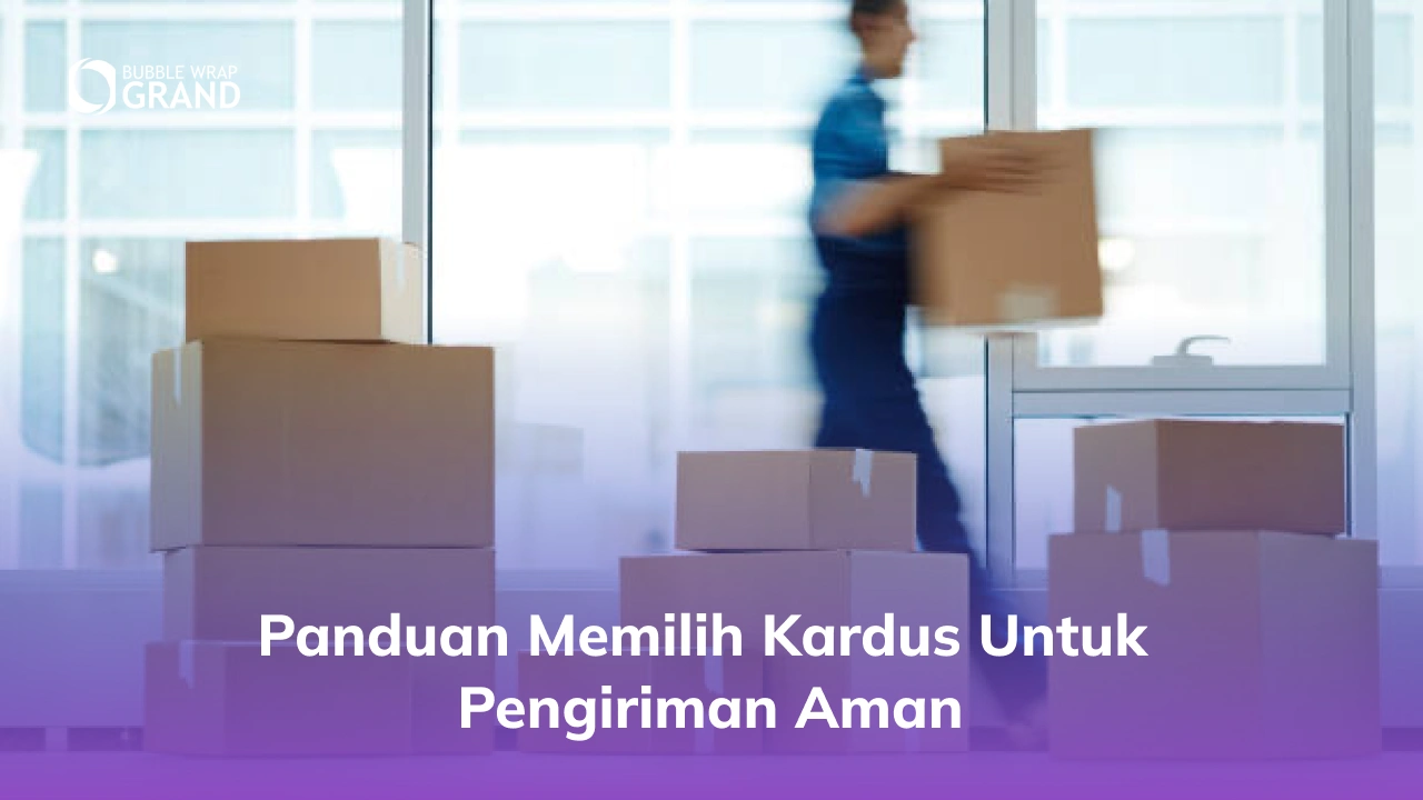 Panduan Memilih Kardus untuk Pengiriman Aman