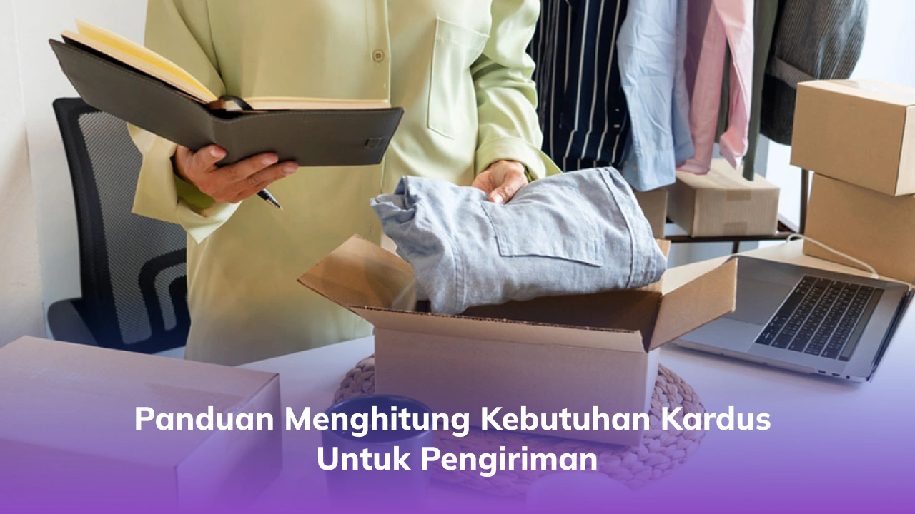 Panduan Menghitung Kebutuhan Kardus untuk Pengiriman