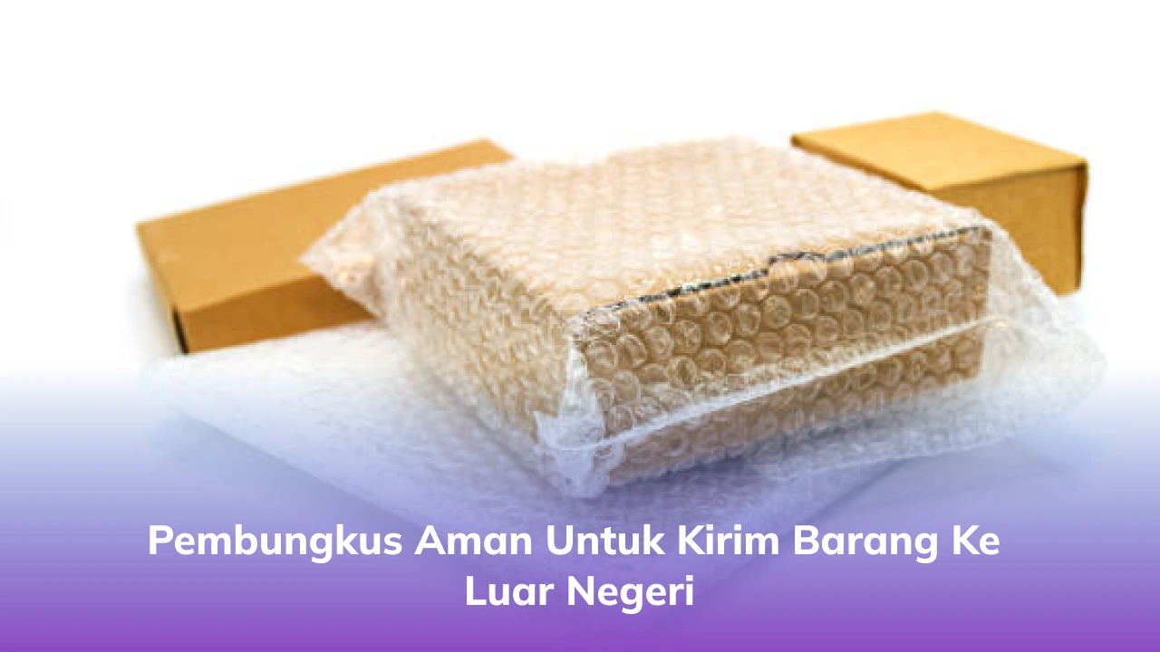 Pembungkus Aman untuk Kirim Barang ke Luar Negeri