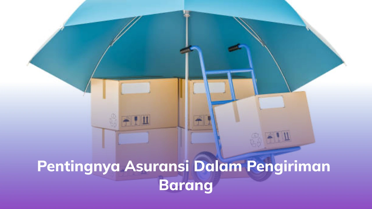 Pentingnya Asuransi dalam Pengiriman Barang
