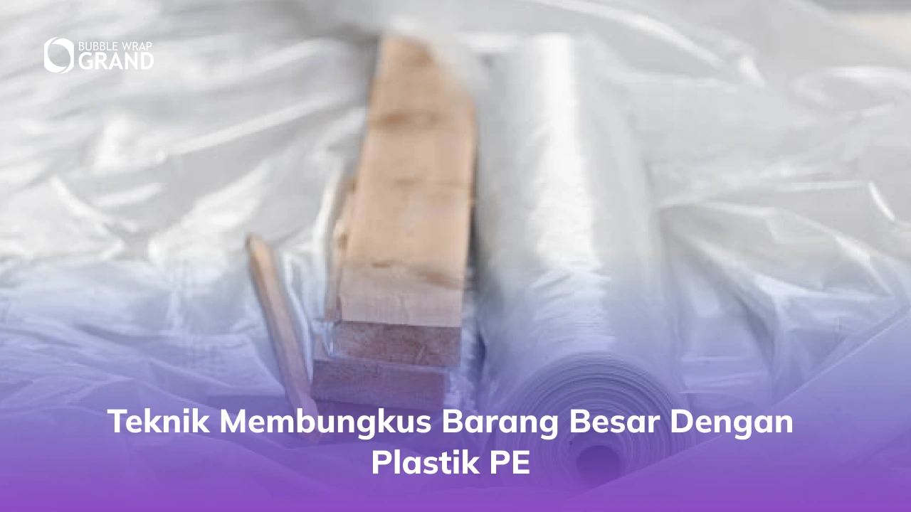 Teknik Membungkus Barang Besar dengan Plastik PE -(Compressify.io)