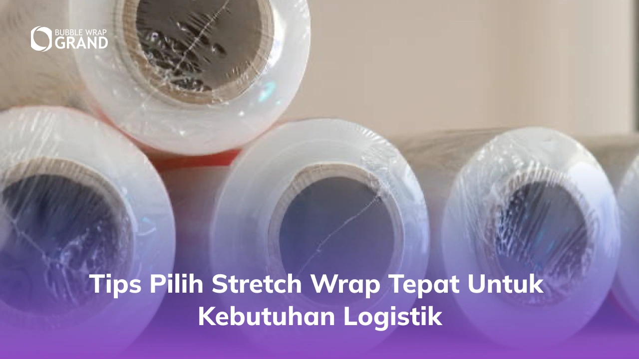 Tips Pilih Stretch Wrap Tepat untuk Kebutuhan Logistik