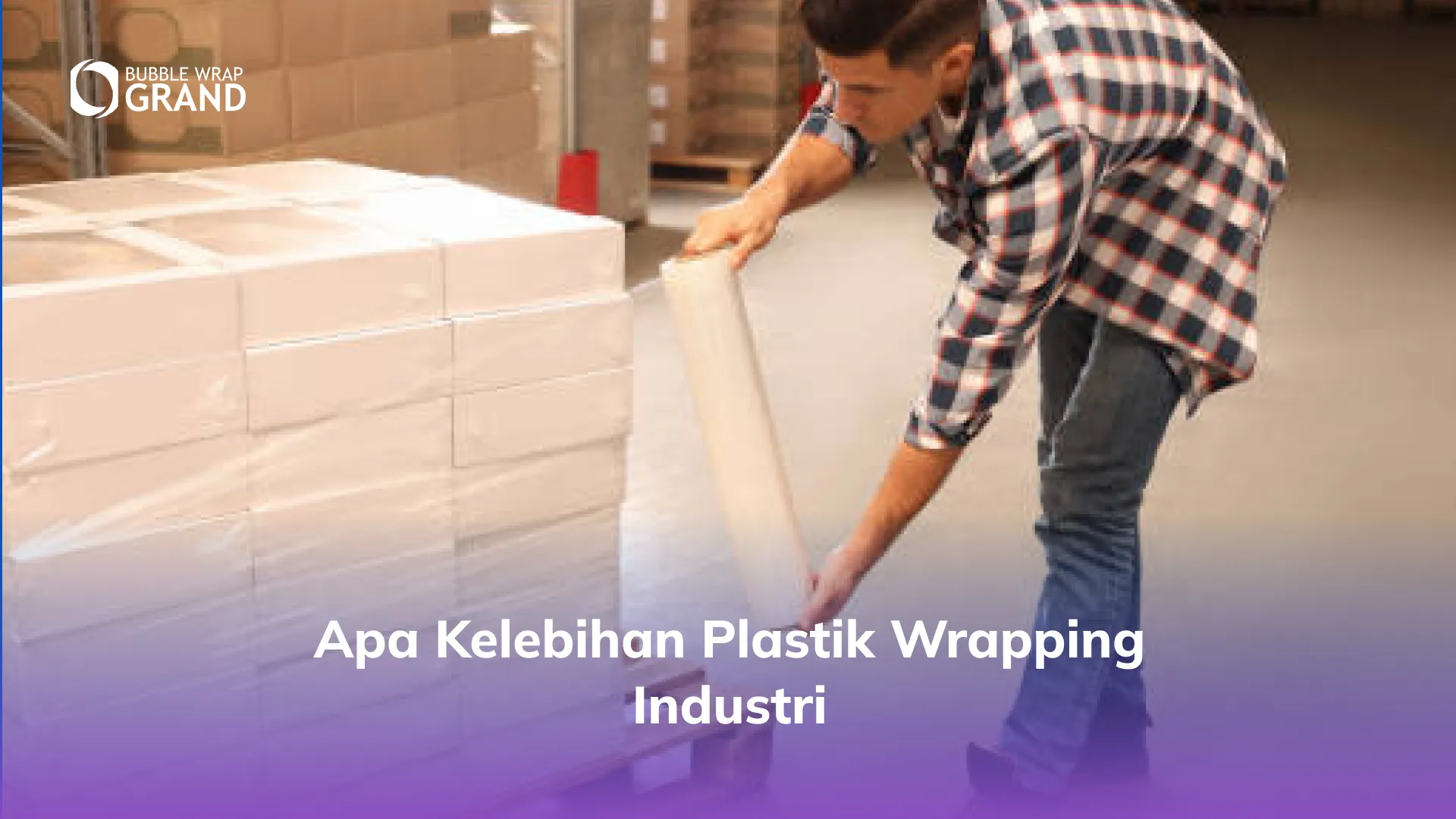 Apa Kelebihan Plastik Wrapping Industri