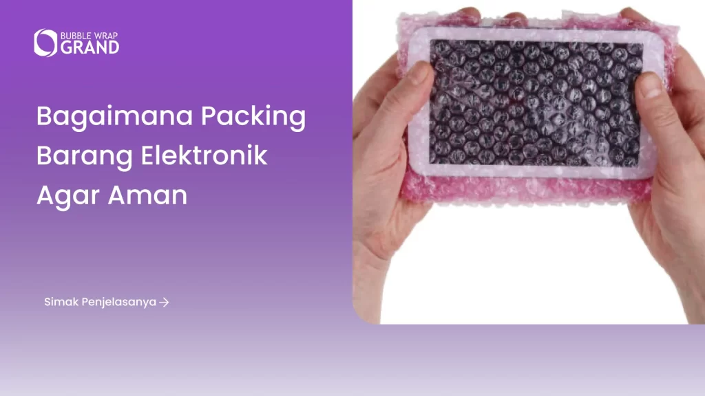 Bagaimana Packing Barang Elektronik agar Aman