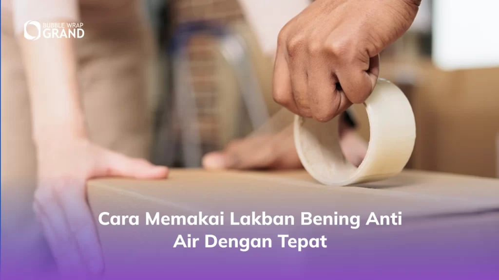 Cara Pakai Lakban Bening Anti Air dengan Benar