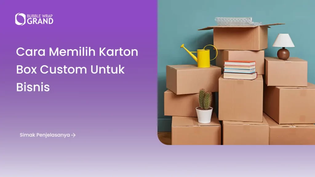 Cara Memilih Karton Box Custom untuk Bisnis