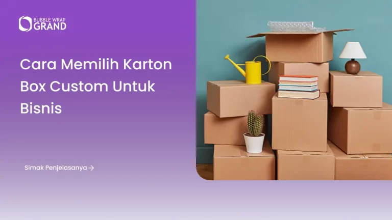 Cara Memilih Karton Box Custom untuk Bisnis