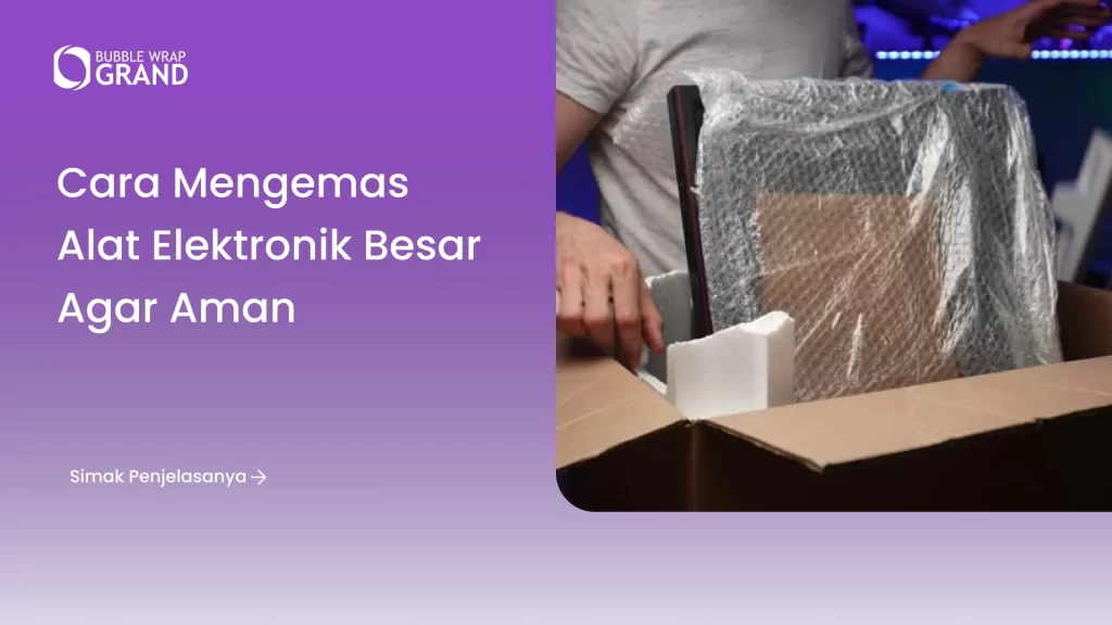 Cara Mengemas Alat Elektronik Besar agar Aman